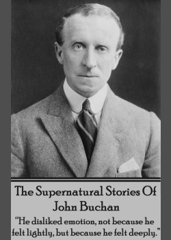 The Supernatural Stories Of John Buchan: “He disliked emotion, not because he felt lightly, but because he felt deeply.”