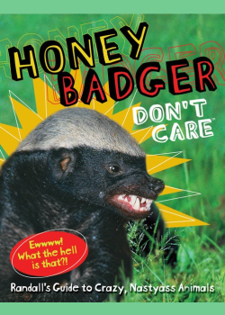 Honey Badger Don't Care: Randall's Guide to Crazy, Nastyass Animals