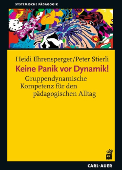 Keine Panik vor Dynamik!: Gruppendynamische Kompetenz für den pädagogischen Alltag