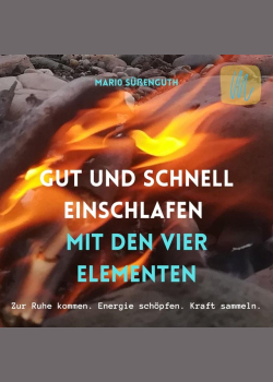 Gut und schnell einschlafen mit den vier Elementen: Zur Ruhe kommen. Energie schöpfen. Kraft sammeln.