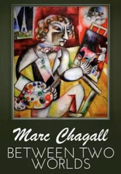 Marc Chagall – Between Two Worlds