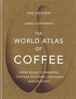 The World Atlas of Coffee: From beans to brewing - coffees explored explained and enjoyed