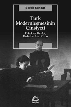 Türk Modernleşmesinin Cinsiyeti Erkekler Devlet Kadınlar Aile Kurar