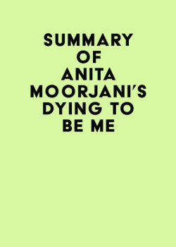Summary of Anita Moorjani's Dying to Be Me