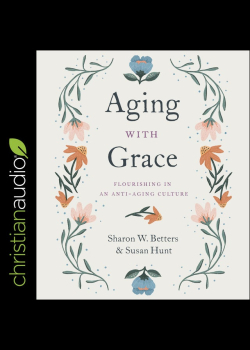 Aging with Grace: Flourishing in an Anti-Aging Culture