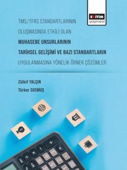 TMS-TFRS Standartlarının Oluşmasında Etkili Olan Muhasebe Unsurlarının Tarihsel Gelişimi ve Bazı Standartların Uygulanmasına Yönelik Örnek Çözümler