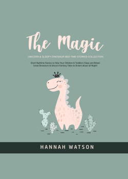 The Magic Unicorn & Sleepy Dinosaur Bed Time Stories Collection: Short Bedtime Stories to Help Your Children & Toddlers Sleep and Relax! Great Dinosaurs & Unicorn Fantasy Tales to Dream about all Night!