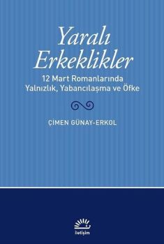 Yaralı Erkeklikler - 12 Mart Romanlarında Yalnızlık Yabancılaşma ve Öfke