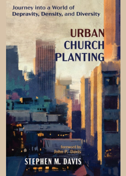 Urban Church Planting: Journey into a World of Depravity, Density, and Diversity