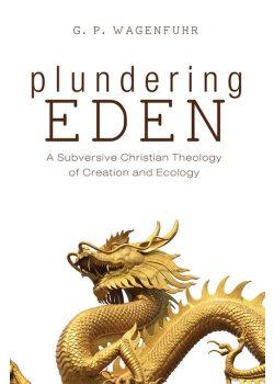 Plundering Eden: A Subversive Christian Theology of Creation and Ecology