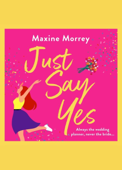 Just Say Yes: The uplifting romantic comedy from Maxine Morrey