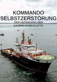 Kommando Selbstzerstörung: Der Untergang der Kaiserlichen Flotte