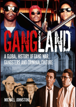 Gangland: A Global History of Gang War, Gangsters and Criminal Culture