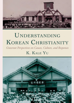 Understanding Korean Christianity: Grassroot Perspectives on Causes, Culture, and Responses