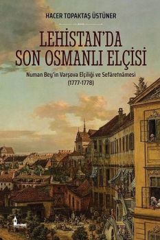 Lehistanda Son Osmanlı Elçisi: Numan Beyin Varşova Elçiliği ve Sefaretnamesi 1777-1778