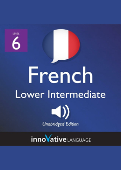 Learn French - Level 6: Lower Intermediate French: Volume 1: Lessons 1-23