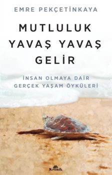 Mutluluk Yavaş Yavaş Gelir - İnsan Olmaya Dair Gerçek Yaşam Öyküleri
