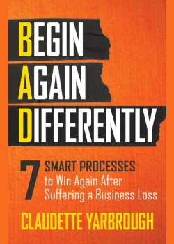 BAD (Begin Again Differently): 7 Smart Processes to Win Again After Suffering a Business Loss