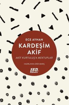Kardeşim Akif-Akif Kurtuluş'a Mektuplar