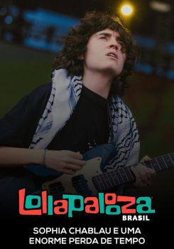 Sophia Chablau e Uma Enorme Perda De Tempo: Lollapalooza Brasil 2025