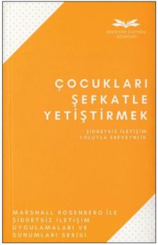Çocukları Şefkatle Yetiştirmek-Şiddetsiz İletişim Yoluyla Ebeveynlik