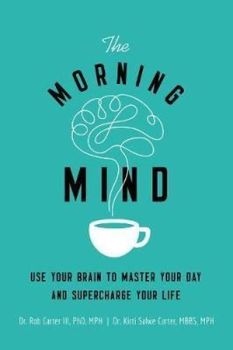 The Morning Mind: Use Your Brain to Master Your Day and Supercharge Your Life