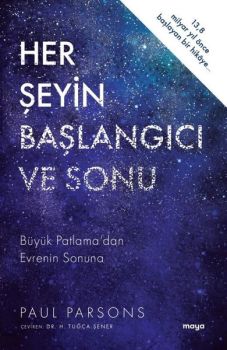 Her Şeyin Başlangıcı ve Sonu - Büyük Patlama'dan Evrenin Sonuna