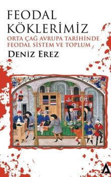 Feodal Köklerimiz - Orta Çağ Avrupa Tarihinde Feodal Sistem ve Toplum