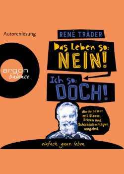 Das Leben so: nein! Ich so: doch! - Wie du besser mit Stress, Krisen und Schicksalsschlägen umgehst