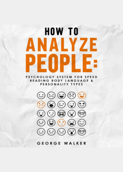 How to Analyze People: Psychology System For Speed Reading Body Language & Personality Types