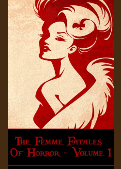 The Femme Fatales Of Horror - Volume 1: Scary stories of suspense, mystery, ghosts and more all by women authors
