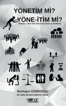 Yönetim mi? Yöne-İtim mi? Yönetim - Yöne-İtim İkileminde Baskı ve Mobbing