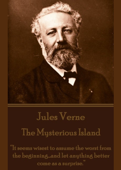 The Mysterious Island. Part 1 - Dropped From the Clouds: “It seems wisest to assume the worst from the beginning...and let anything better come as a surprise.”