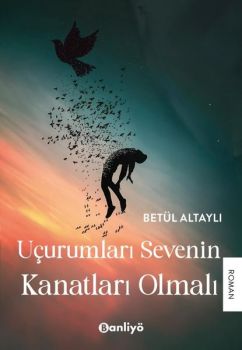 Uçurumları Sevenin Kanatları Olmalı