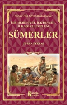 İlk Medeniyet İlk Devlet İlk Sosyal Toplum: Sümerler - Tarihe Yön Veren Medeniyetler