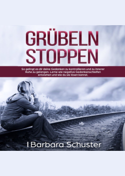 Grübeln stoppen: So gelingt es dir deine Gedanken zu kontrollieren und zu innerer Ruhe zu gelangen. Lerne wie negative Gedankenschleifen entstehen und wie du sie lösen kannst