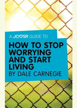 A Joosr Guide to… How to Stop Worrying and Start Living by Dale Carnegie