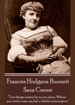 Frances Hodgson Burnett - Sara Crewe: “Two things cannot be in one place. Where you tend a rose, my lad, a thistle cannot grow.”