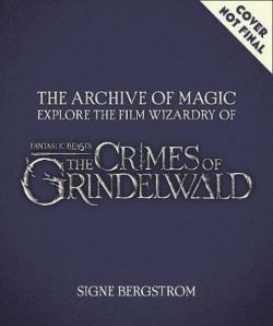 The Archive of Magic: the Film Wizardry of Fantastic Beasts: The Crimes of Grindelwald: Explore