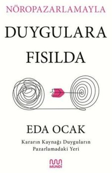 Nöropazarlamayla Duygulara Fısılda - Kararın Kaynağı Duyguların Pazarlamadaki Yeri