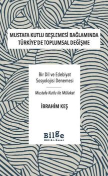 Mustafa Kutlu Beşlemesi Bağlamında Türkiye'de Toplumsal Değişme - Bir Dil ve Edebiyat Sosyolojisi Değişme