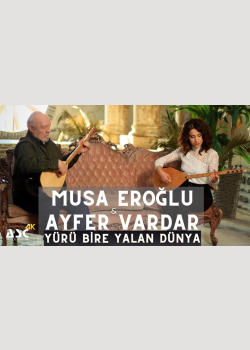 MUSA EROĞLU & AYFER VARDAR - YÜRÜ BİRE YALAN DÜNYA