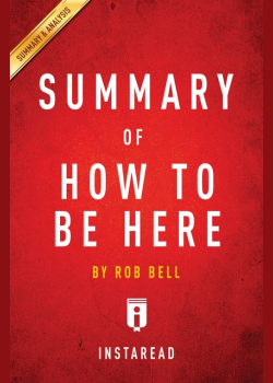 Summary of How to Be Here: by Rob Bell | Includes Analysis: by Rob Bell | Includes Analysis