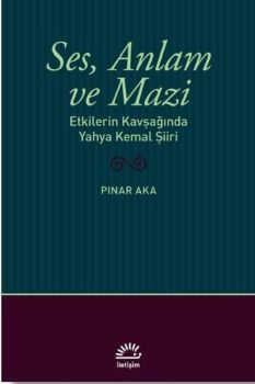 Ses Anlam ve Mazi - Etkilerin Kavşağında Yahya Kemal Şiiri