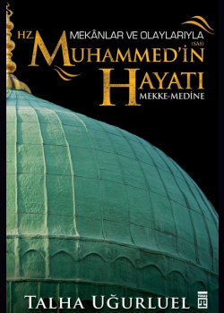 Mekanlar Ve Olaylarıyla Hz. Muhammed’in Hayatı
