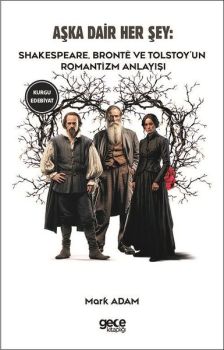 Aşka Dair Her Şey: Shakespeare Bronte ve Tolstoy'un Romantizm Anlayışı