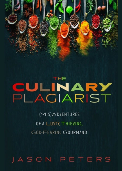 The Culinary Plagiarist: (Mis)Adventures of a Lusty, Thieving, God-Fearing Gourmand