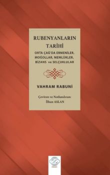 Rubenyanların Tarihi: Orta Çağ'da Ermeniler Moğollar Memlükler Bizans ve Selçuklular