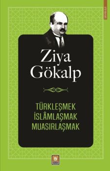Türkleşmek İslamlaşmak Muasırlaşmak