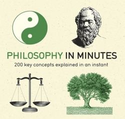 Philosophy in Minutes: 200 Key Concepts Explained in an Instant
